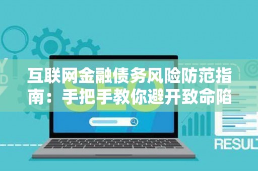 互联网金融债务风险防范指南：手把手教你避开致命陷阱！